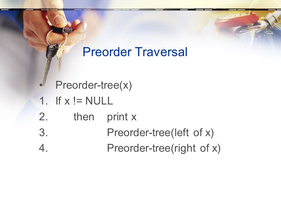 Preorder Traversal Preorder-tree(x) If x != NULL then print x