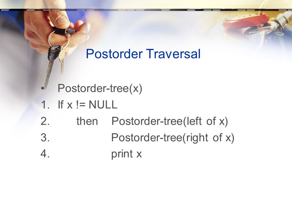 Postorder Traversal Postorder-tree(x) If x != NULL