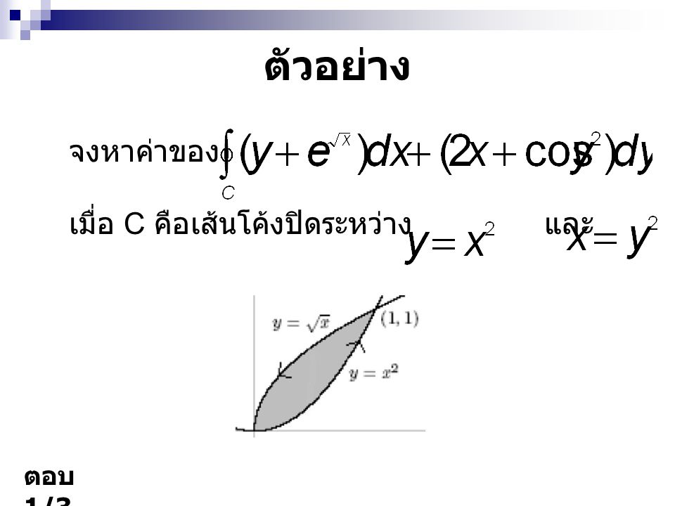ตัวอย่าง จงหาค่าของ เมื่อ C คือเส้นโค้งปิดระหว่าง และ ตอบ 1/3