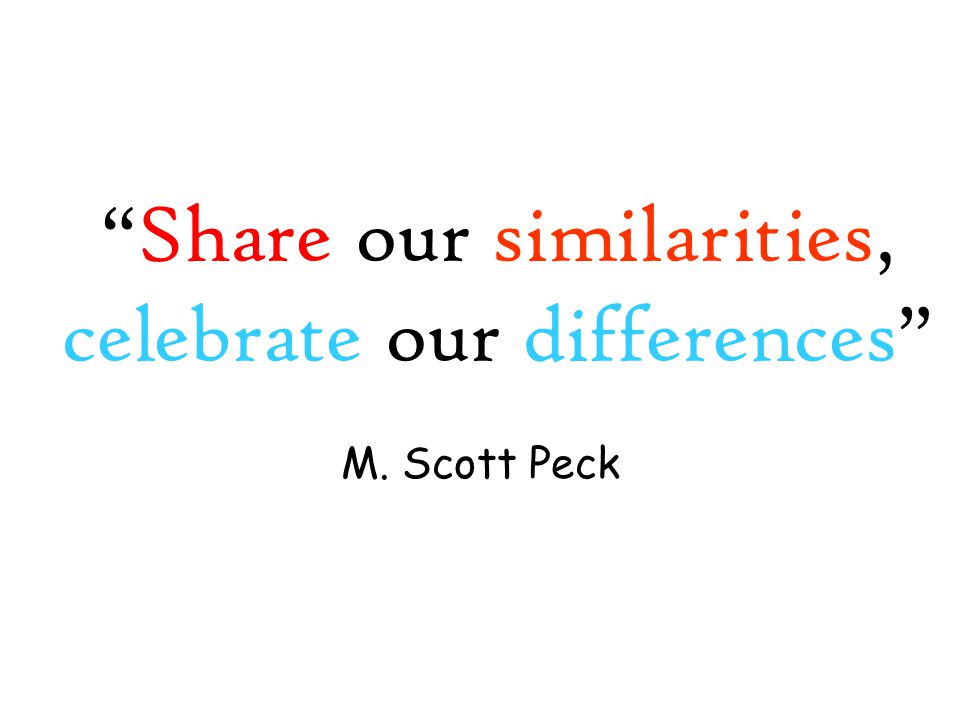 Share our similarities, celebrate our differences