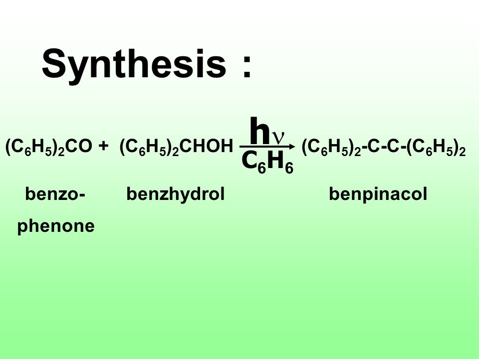 Synthesis : hn C6H6 (C6H5)2CO + (C6H5)2CHOH (C6H5)2-C-C-(C6H5)2