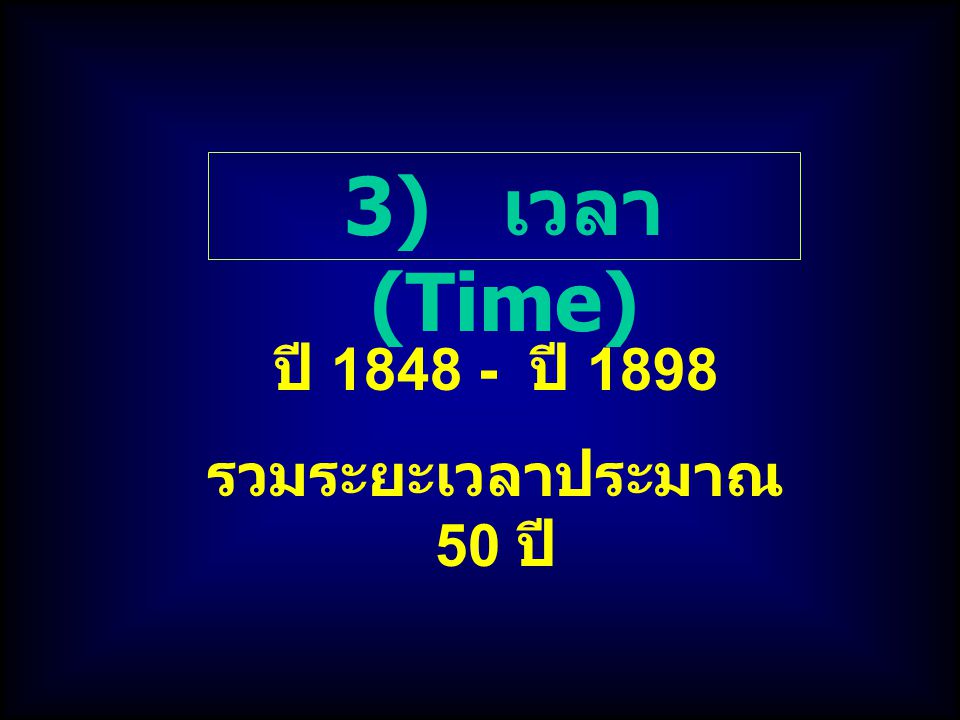 3) เวลา (Time) ปี ปี 1898 รวมระยะเวลาประมาณ 50 ปี