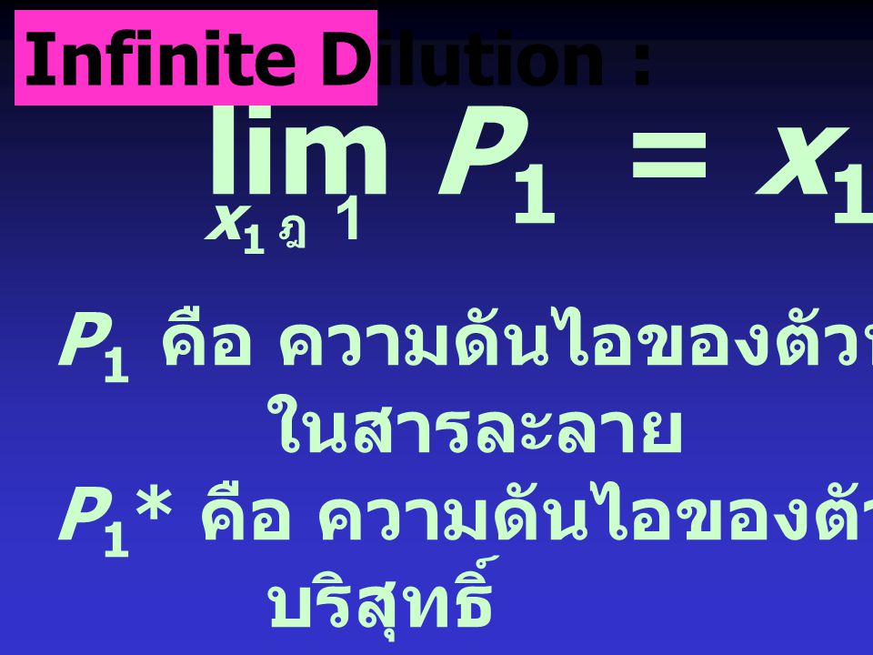 lim P1 = x1P1* Infinite Dilution : P1 คือ ความดันไอของตัวทำละลาย