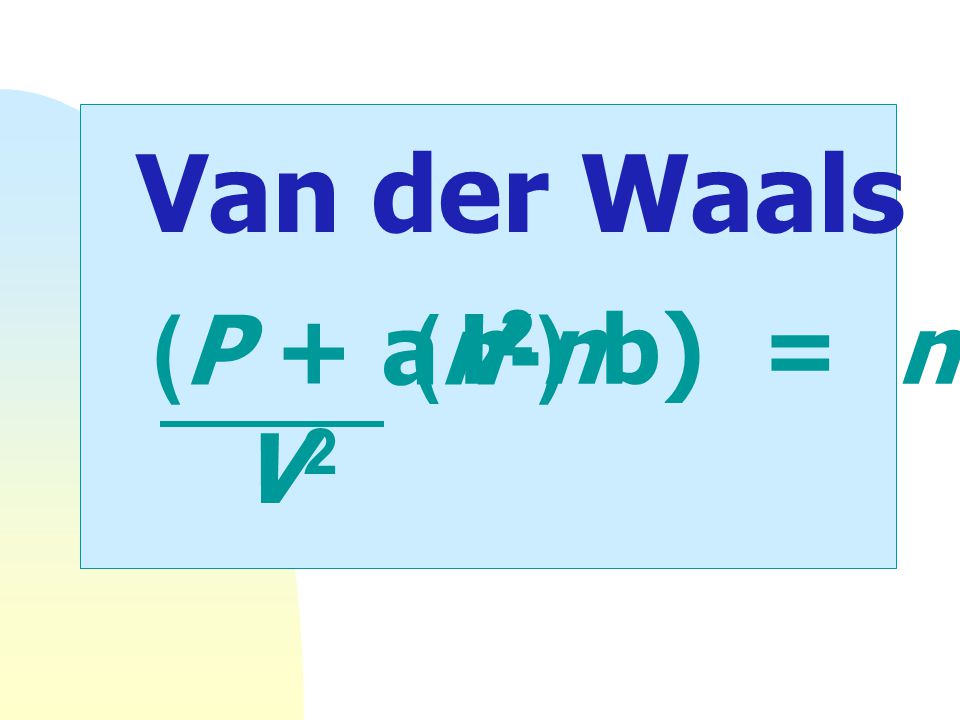 Van der Waals equation (P + an2) (V-nb) = nRT V2
