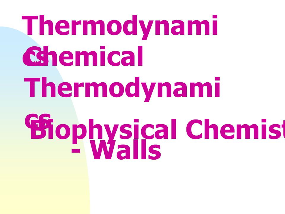 Thermodynamics Chemical Thermodynamics - Walls Biophysical Chemistry
