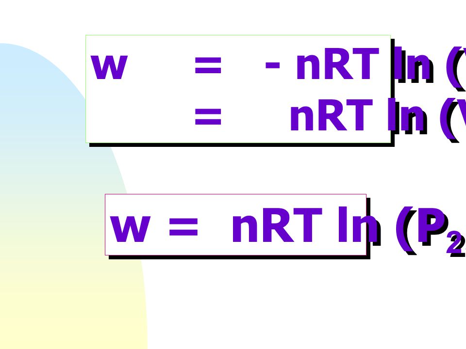 w = - nRT ln (V2/V1) = nRT ln (V1/V2) w = nRT ln (P2/P1)
