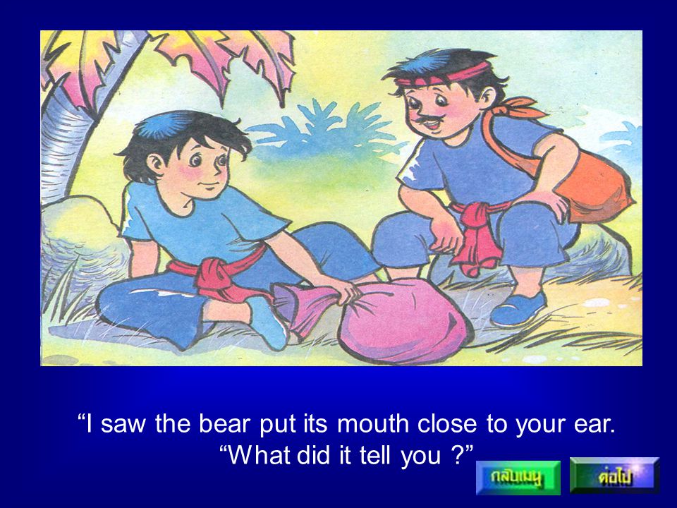 I saw the bear put its mouth close to your ear.