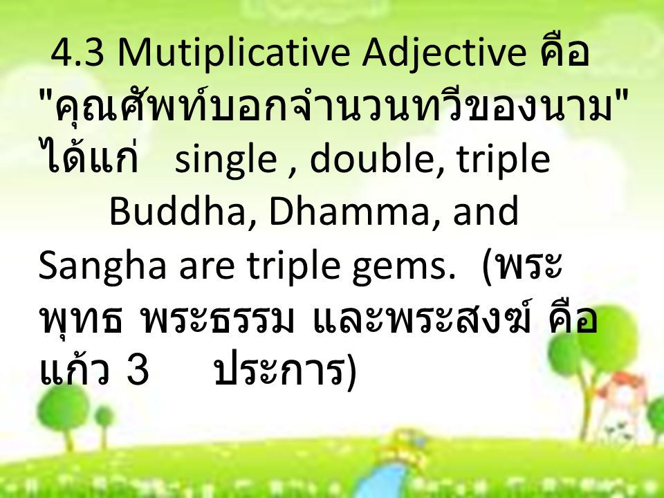 4.3 Mutiplicative Adjective คือ คุณศัพท์บอกจำนวนทวีของนาม ได้แก่ single , double, triple