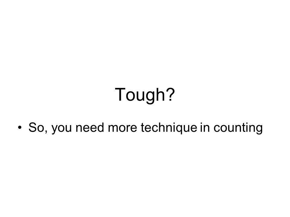 Tough So, you need more technique in counting