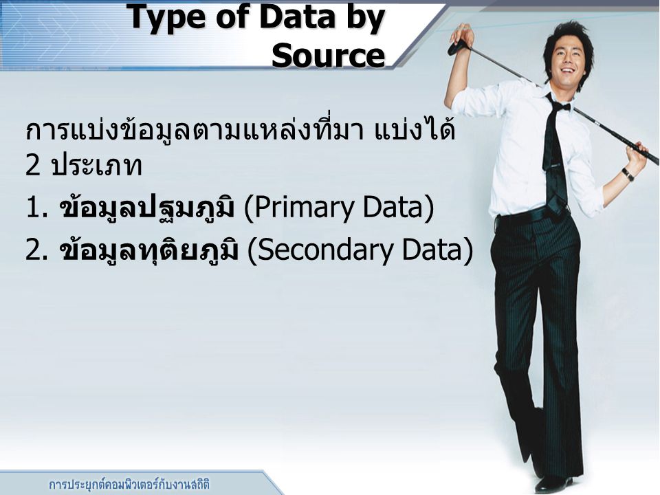 Type of Data by Source การแบ่งข้อมูลตามแหล่งที่มา แบ่งได้ 2 ประเภท
