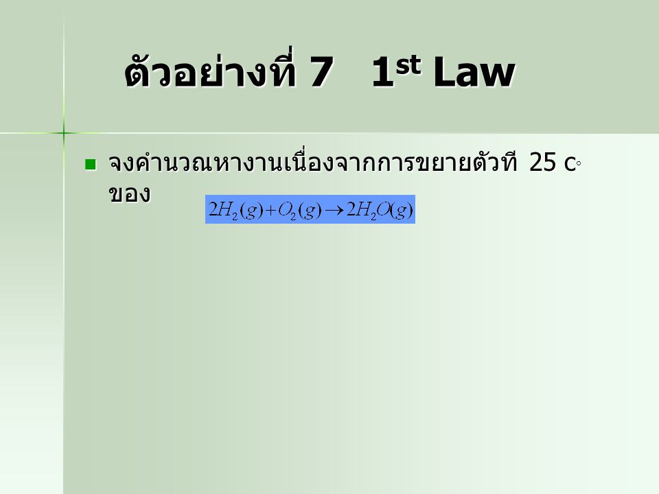 ตัวอย่างที่ 7 1st Law จงคำนวณหางานเนื่องจากการขยายตัวที 25 c ของ