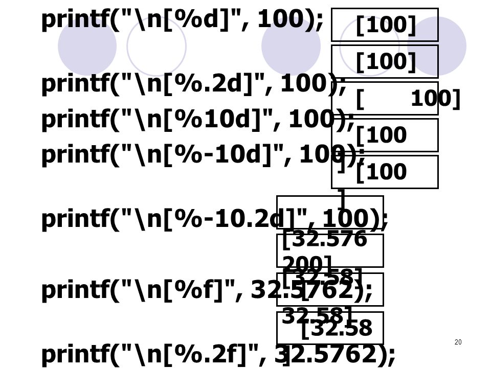 printf( \n[%d] , 100); printf( \n[%.2d] , 100);