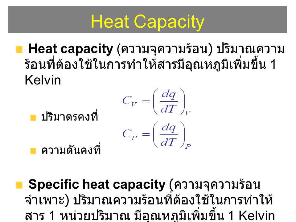 Heat Capacity Heat capacity (ความจุความร้อน) ปริมาณความร้อนที่ต้องใช้ในการทำให้สารมีอุณหภูมิเพิ่มขึ้น 1 Kelvin.