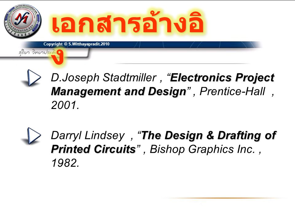 เอกสารอ้างอิง Copyright © S.Witthayapradit D.Joseph Stadtmiller , Electronics Project Management and Design , Prentice-Hall ,
