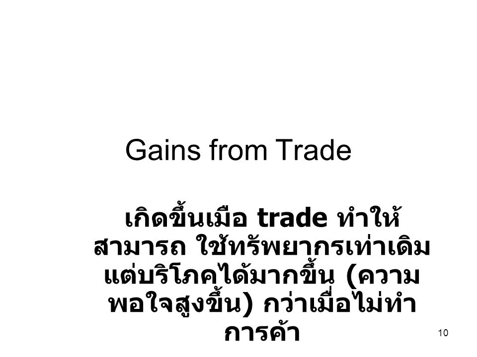 Gains from Trade เกิดขึ้นเมือ trade ทำให้สามารถ ใช้ทรัพยากรเท่าเดิม แต่บริโภคได้มากขึ้น (ความพอใจสูงขึ้น) กว่าเมื่อไม่ทำการค้า.