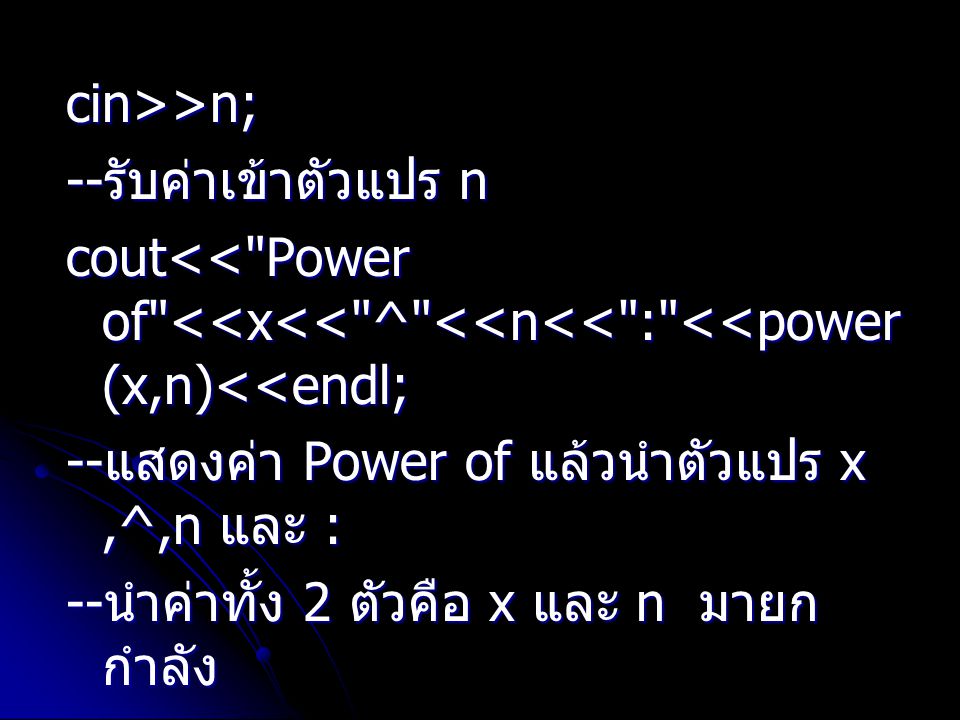 cin>>n; --รับค่าเข้าตัวแปร n. cout<< Power of <<x<< ^ <<n<< : <<power(x,n)<<endl; --แสดงค่า Power of แล้วนำตัวแปร x ,^,n และ :