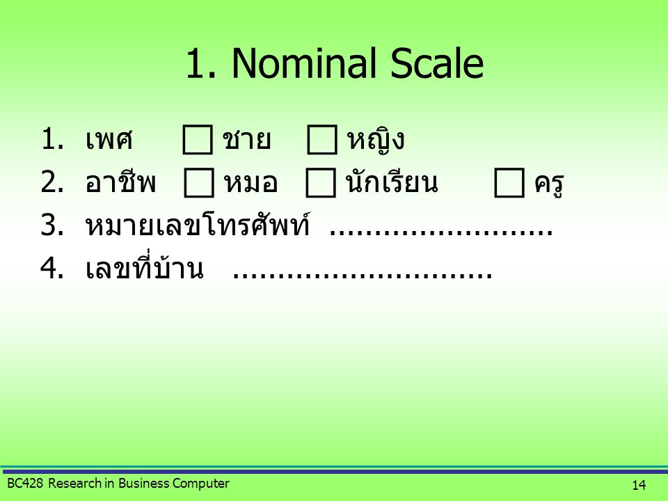 1. Nominal Scale เพศ  ชาย  หญิง อาชีพ  หมอ  นักเรียน  ครู