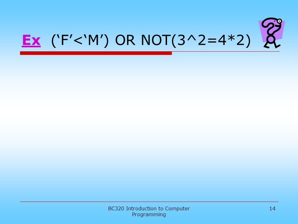 Ex (‘F’<‘M’) OR NOT(3^2=4*2)