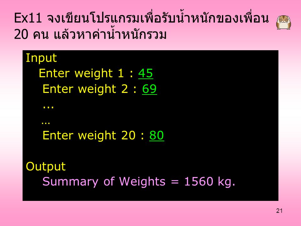 Ex11 จงเขียนโปรแกรมเพื่อรับน้ำหนักของเพื่อน 20 คน แล้วหาค่าน้ำหนักรวม