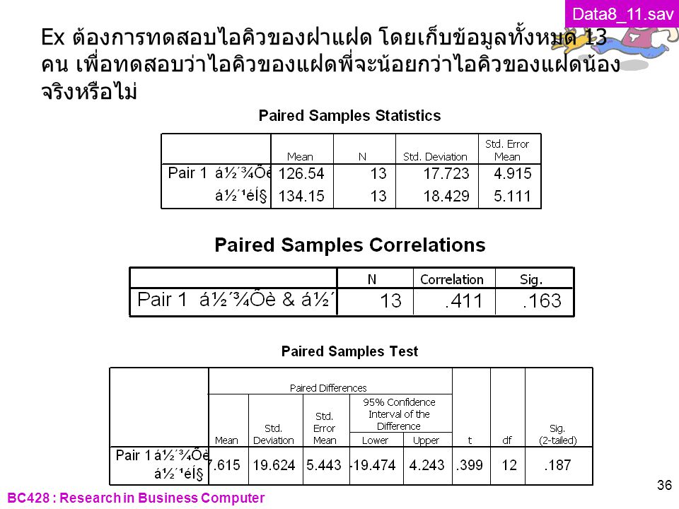 Data8_11.sav Ex ต้องการทดสอบไอคิวของฝาแฝด โดยเก็บข้อมูลทั้งหมด 13 คน เพื่อทดสอบว่าไอคิวของแฝดพี่จะน้อยกว่าไอคิวของแฝดน้องจริงหรือไม่