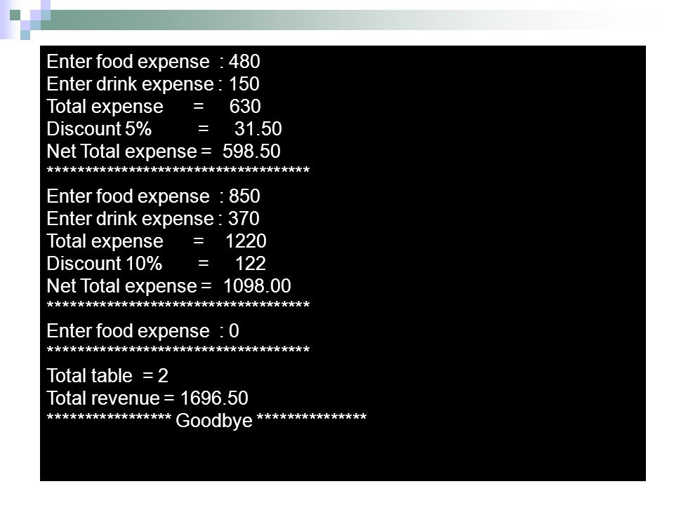 Enter food expense : 480 Enter drink expense : 150. Total expense = 630. Discount 5% =
