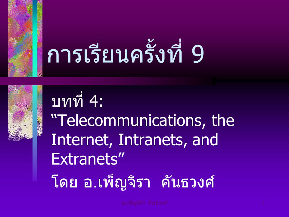 การเรียนครั้งที่ 9 บทที่ 4: Telecommunications, the Internet, Intranets, and Extranets โดย อ.เพ็ญจิรา คันธวงศ์