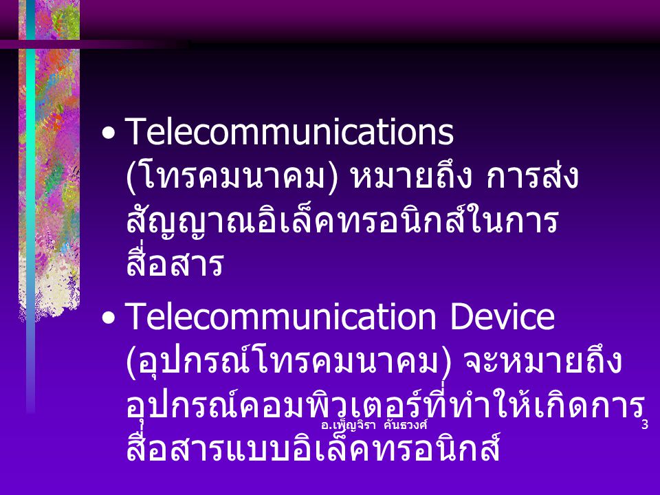 Telecommunications (โทรคมนาคม) หมายถึง การส่งสัญญาณอิเล็คทรอนิกส์ในการสื่อสาร