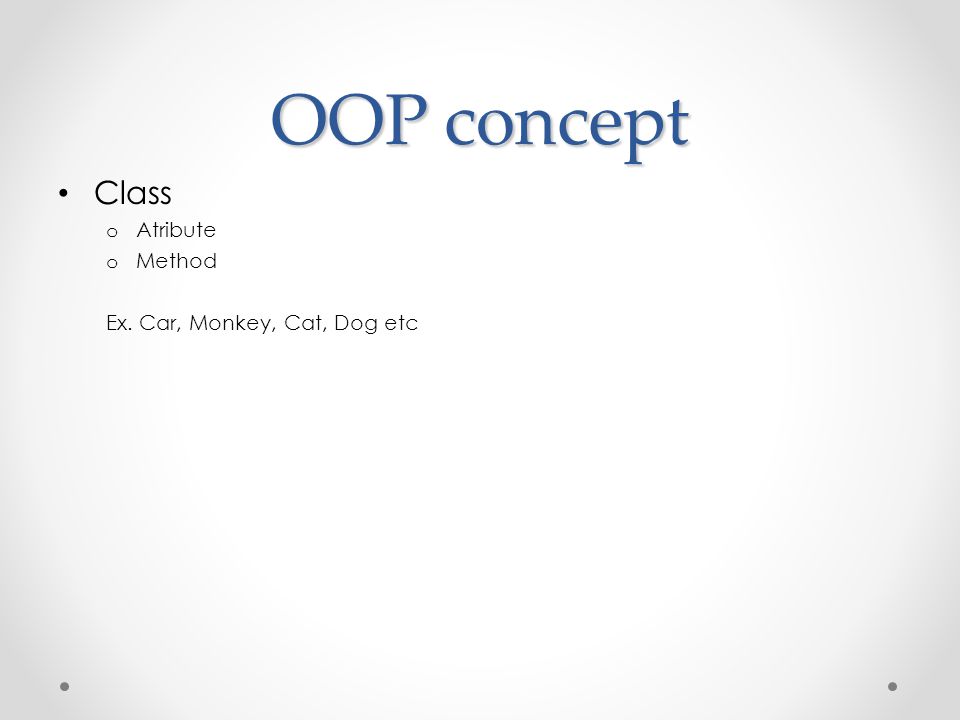 OOP concept Class Atribute Method Ex. Car, Monkey, Cat, Dog etc
