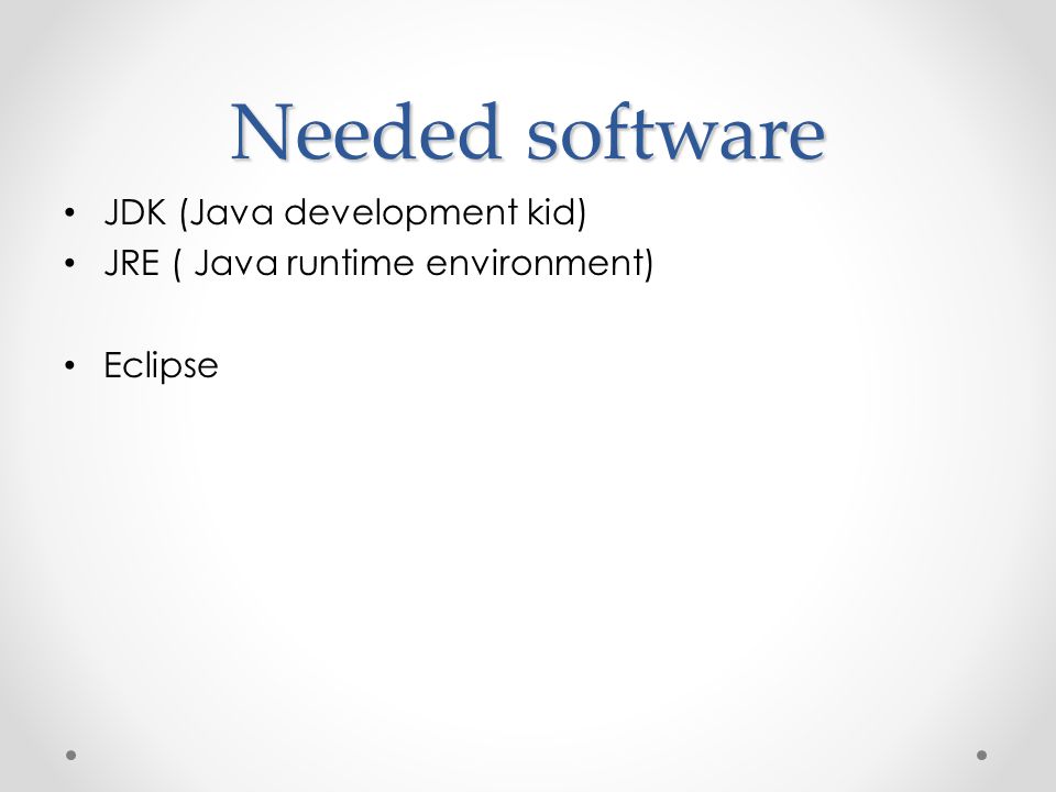 Needed software JDK (Java development kid)