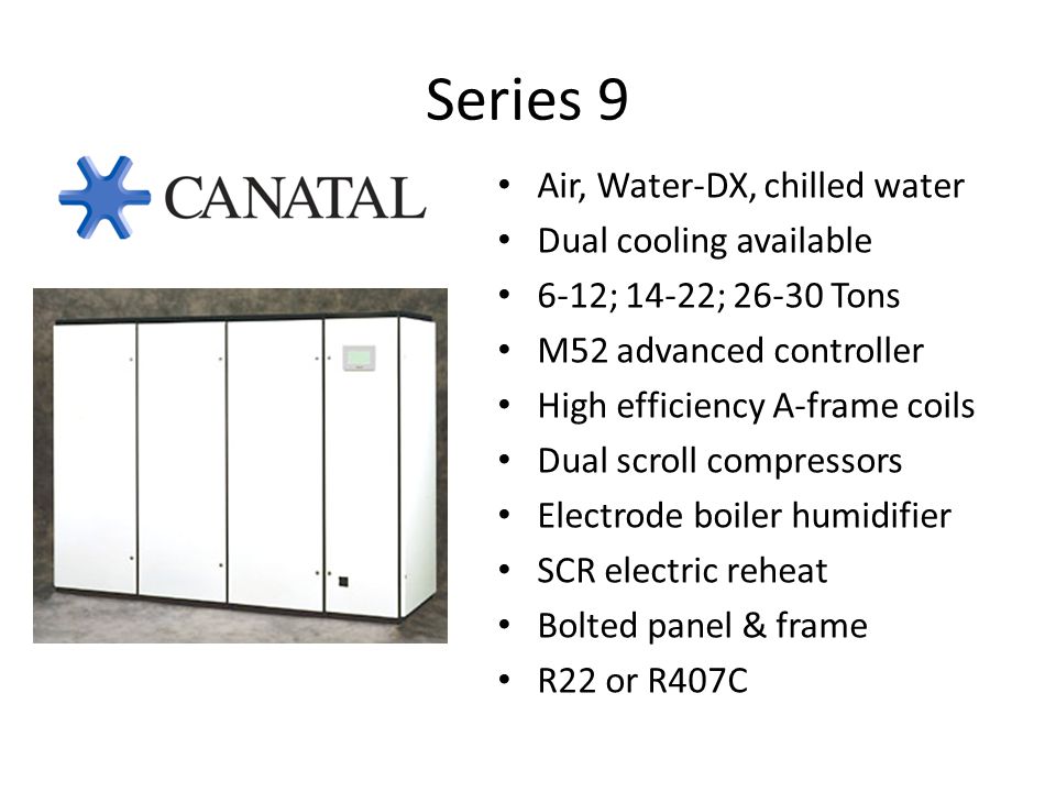 Series 9 Air, Water-DX, chilled water Dual cooling available