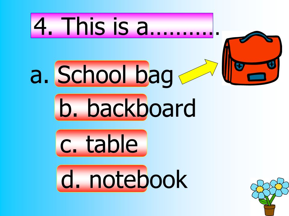 4. This is a……………. a. School bag b. backboard c. table d. notebook