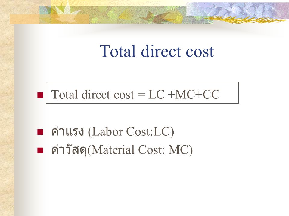 Total direct cost Total direct cost = LC +MC+CC ค่าแรง (Labor Cost:LC)