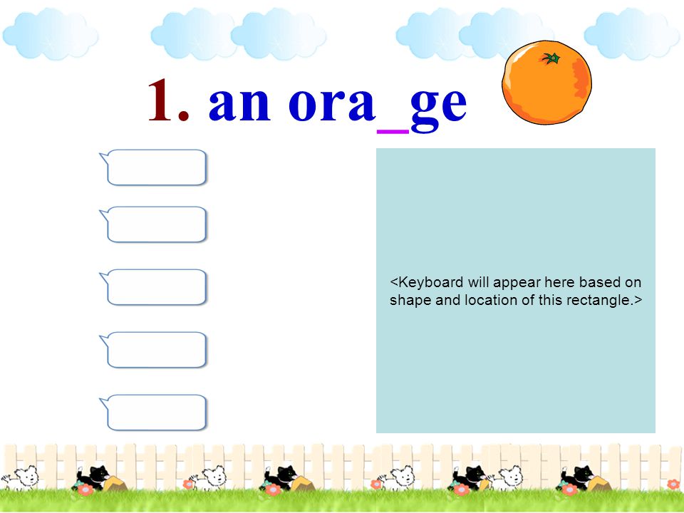 1. an ora_ge <Keyboard will appear here based on shape and location of this rectangle.>
