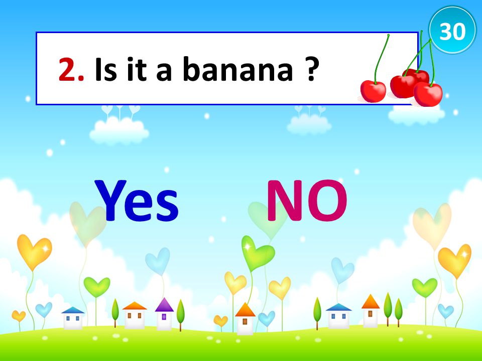 30 2. Is it a banana Yes NO