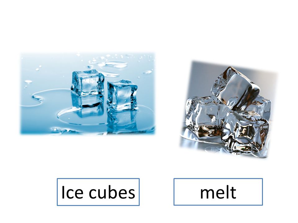 Ice cubes melt