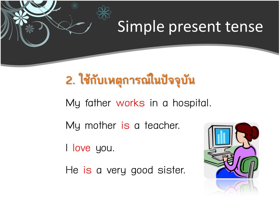 Simple present tense 2. ใช้กับเหตุการณ์ในปัจจุบัน My father works in a hospital.