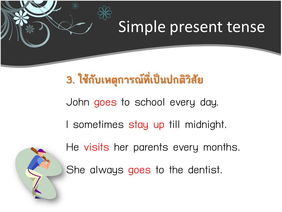 Simple present tense John goes to school every day.