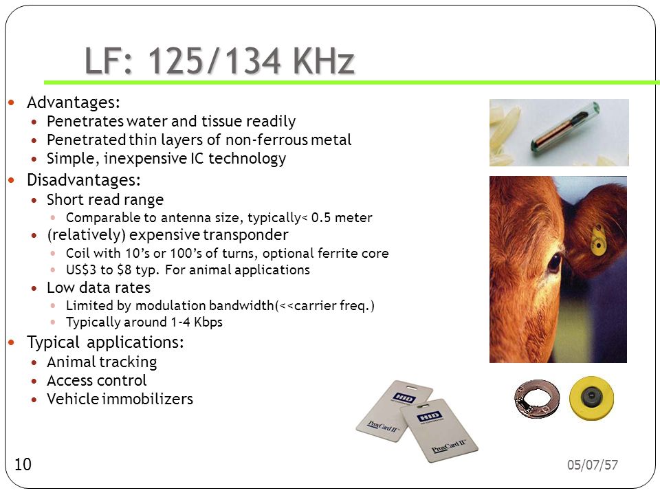 LF: 125/134 KHz Advantages: Penetrates water and tissue readily. Penetrated thin layers of non-ferrous metal.