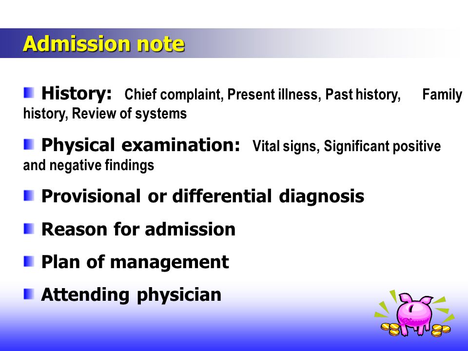 Admission note History: Chief complaint, Present illness, Past history, Family history, Review of systems.