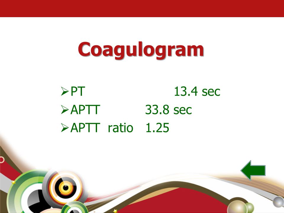 Coagulogram PT 13.4 sec APTT 33.8 sec APTT ratio 1.25