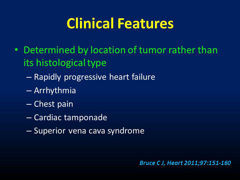 Clinical Features Determined by location of tumor rather than its histological type. Rapidly progressive heart failure.