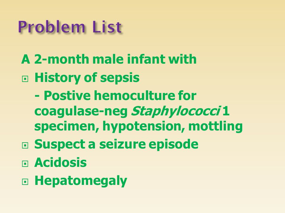 Problem List A 2-month male infant with History of sepsis