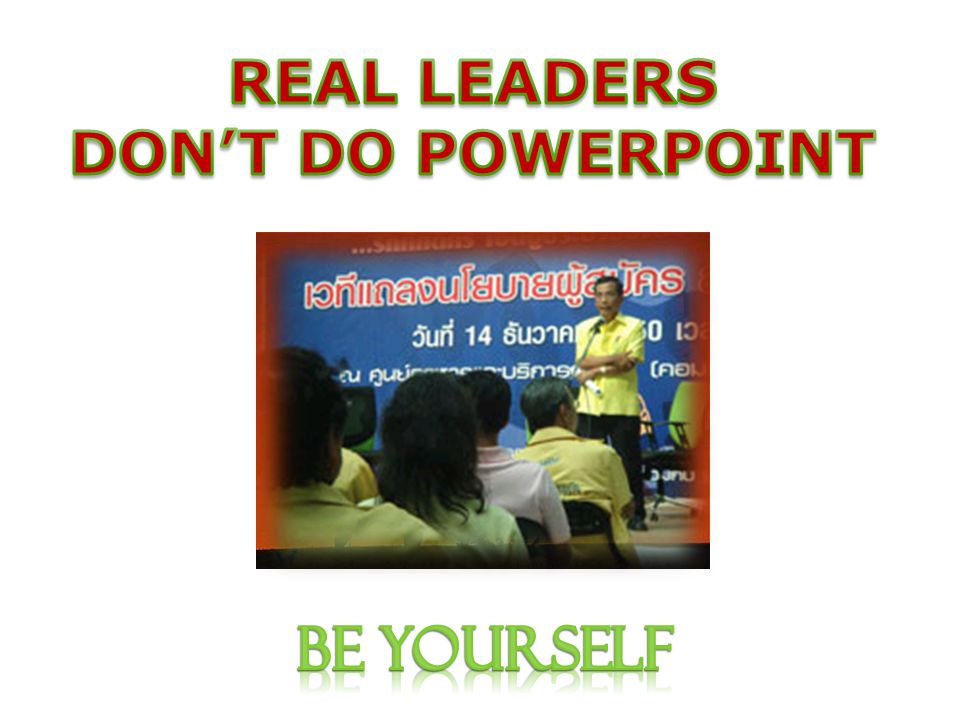 REAL LEADERS DON’T DO POWERPOINT BE YOURSELF W Somboonporn