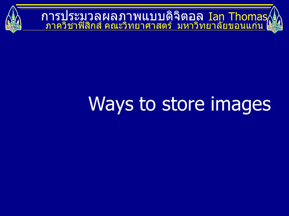 Ways to store images การประมวลผลภาพแบบดิจิตอล Ian Thomas