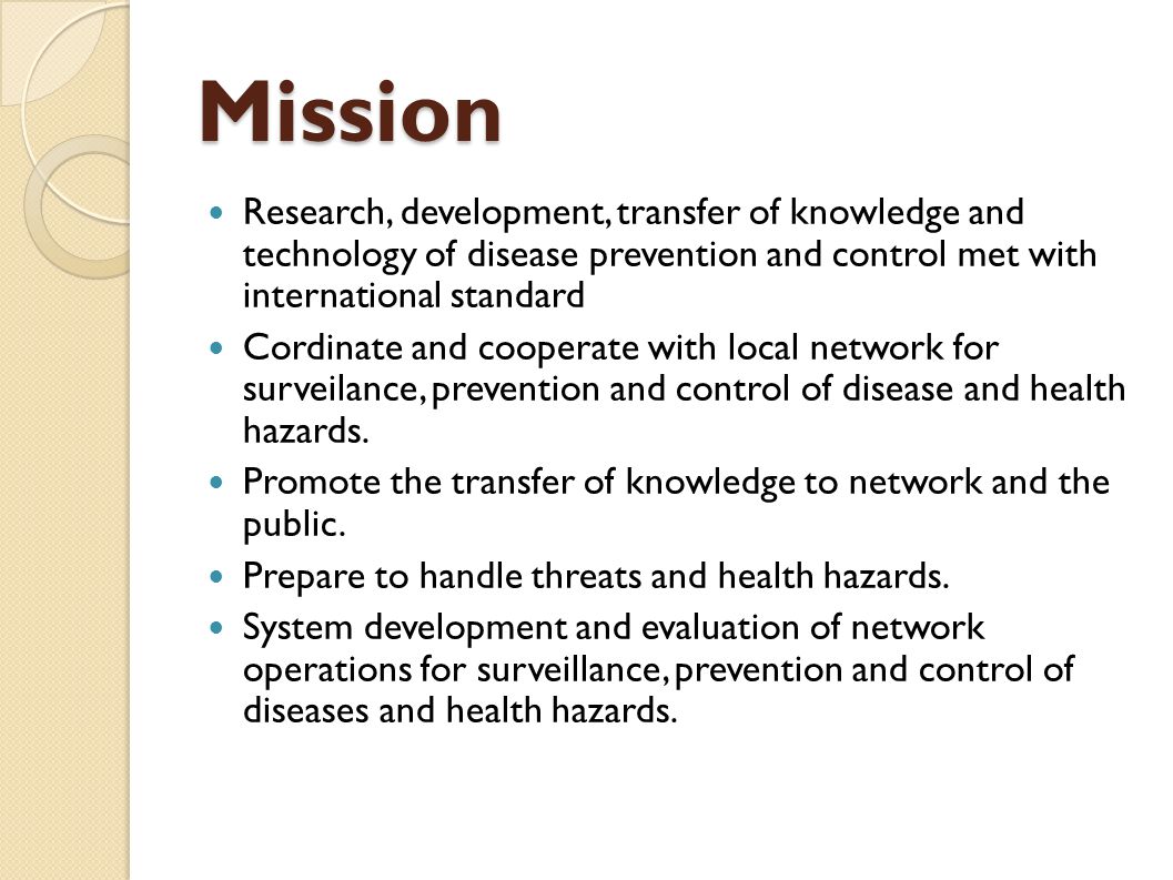 Mission Research, development, transfer of knowledge and technology of disease prevention and control met with international standard.