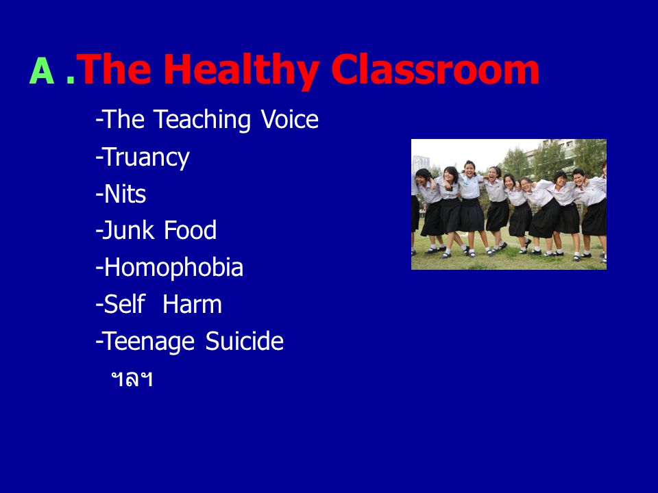 A .The Healthy Classroom -The Teaching Voice -Truancy -Nits -Junk Food -Homophobia -Self Harm -Teenage Suicide ฯลฯ