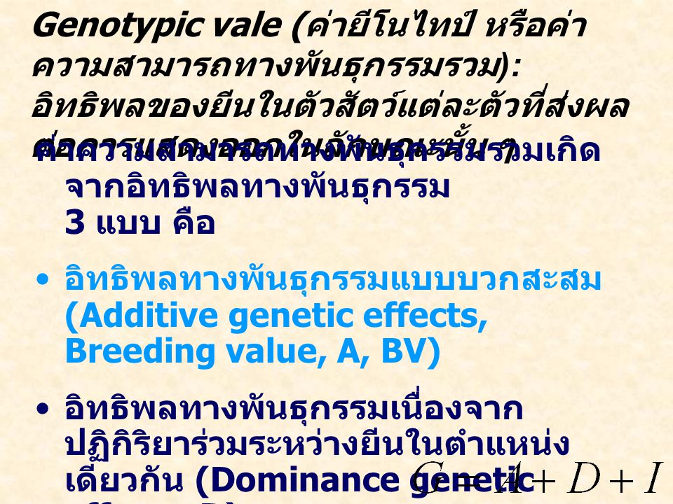 Genotypic vale (ค่ายีโนไทป์ หรือค่าความสามารถทางพันธุกรรมรวม): อิทธิพลของยีนในตัวสัตว์แต่ละตัวที่ส่งผลต่อการแสดงออกในลักษณะนั้น ๆ