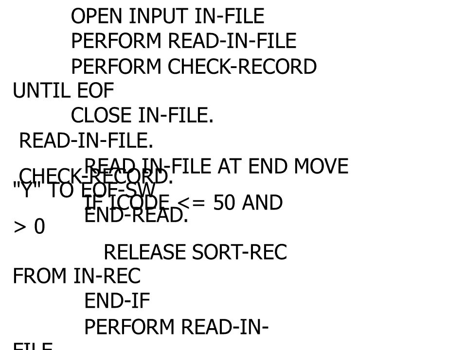 PRE-SORT. OPEN INPUT IN-FILE. PERFORM READ-IN-FILE. PERFORM CHECK-RECORD UNTIL EOF. CLOSE IN-FILE.