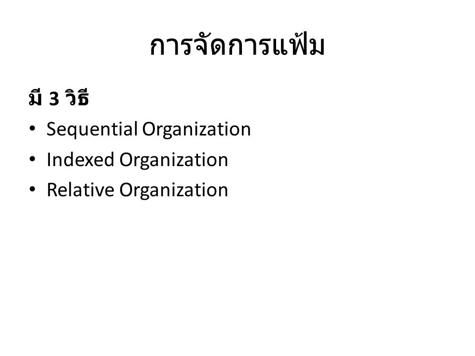 การจัดการแฟ้ม มี 3 วิธี Sequential Organization Indexed Organization