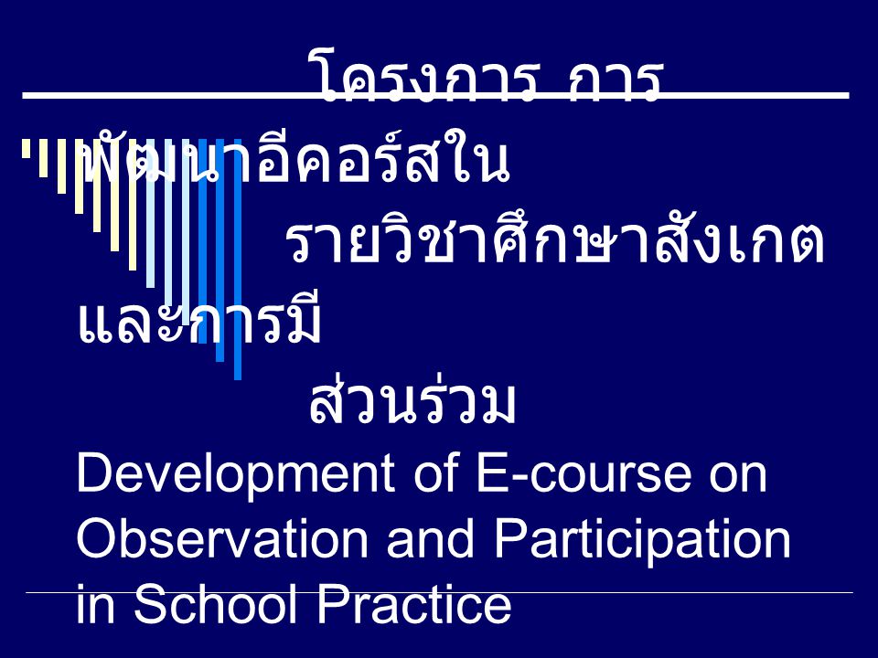 โครงการ การพัฒนาอีคอร์สใน รายวิชาศึกษาสังเกตและการมี ส่วนร่วม Development of E-course on Observation and Participation in School Practice